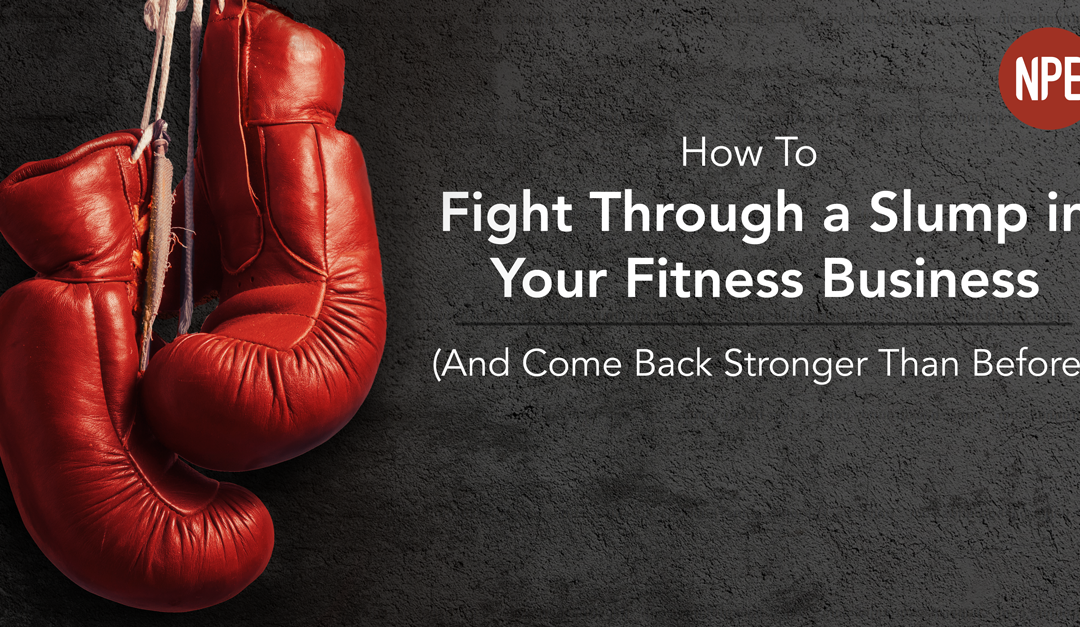 How to Fight Through a Slump in Your Fitness Business (And Come Back Stronger Than Before)