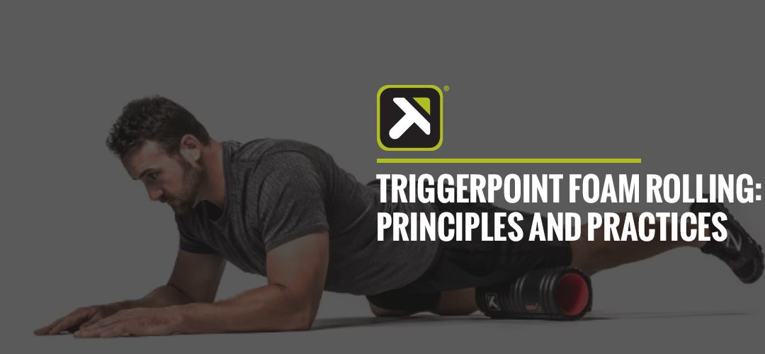 TriggerPoint Foam Rolling: Principles and Practices